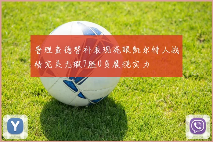 普理查德替补表现亮眼凯尔特人战绩完美无瑕7胜0负展现实力